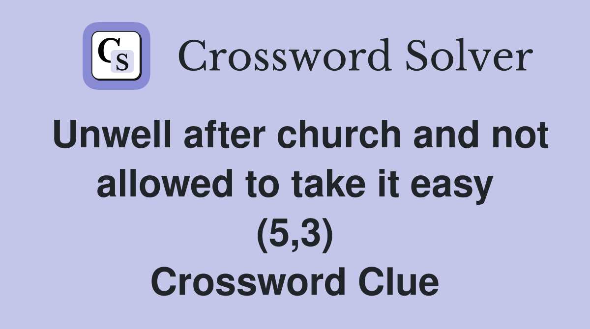Unwell after church and not allowed to take it easy (5,3) - Crossword